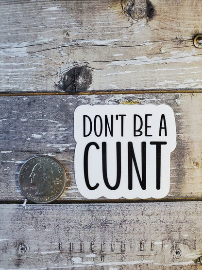 Don't Be a Cunt Sticker, Don't Be an Asshole, Funny Die Cut Sticker, Sarcastic Vinyl Sticker