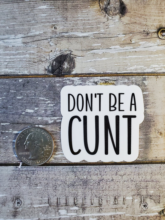 Don't Be a Cunt Sticker, Don't Be an Asshole, Funny Die Cut Sticker, Sarcastic Vinyl Sticker