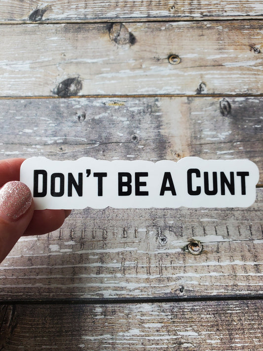 Don't Be a Cunt Sticker, Don't Be an Asshole, Funny Die Cut Sticker, Sarcastic Vinyl Sticker