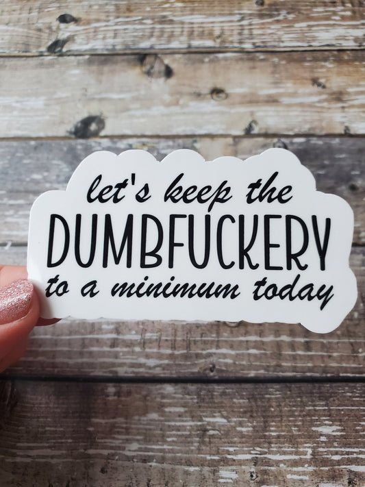 Dumbfuckery Sticker, Let's Keep the Dumbfuckery to a Minimum Today Sticker, Funny Sticker, Obscene Sticker