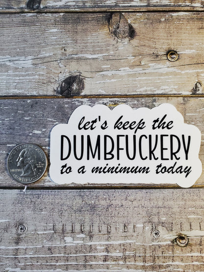 Dumbfuckery Sticker, Let's Keep the Dumbfuckery to a Minimum Today Sticker, Funny Sticker, Obscene Sticker