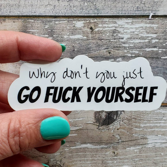 Go Fuck Yourself Sticker, Why Don't You Just Go Fuck Yourself Sticker, Fuck You Sticker, Fuck Off Sticker
