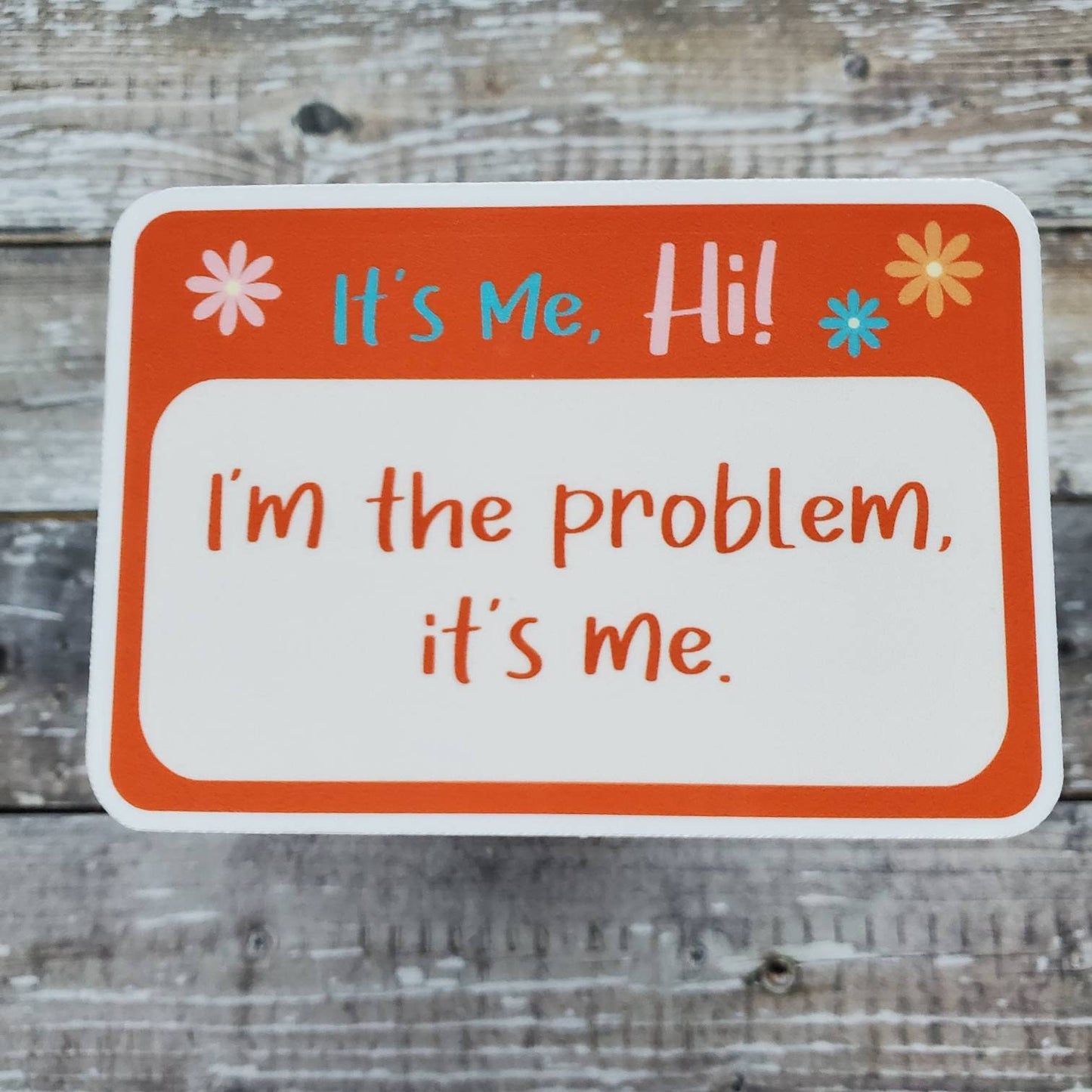 I'm the Problem Sticker, It's Me I'm the Problem Sticker, Hi It's Me Sticker