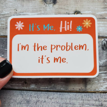 I'm the Problem Sticker, It's Me I'm the Problem Sticker, Hi It's Me Sticker