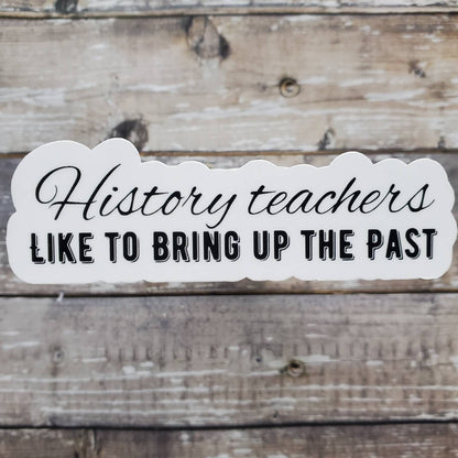 History Teacher Sticker, Teacher Sticker, History Teachers Bring Up the Past Sticker