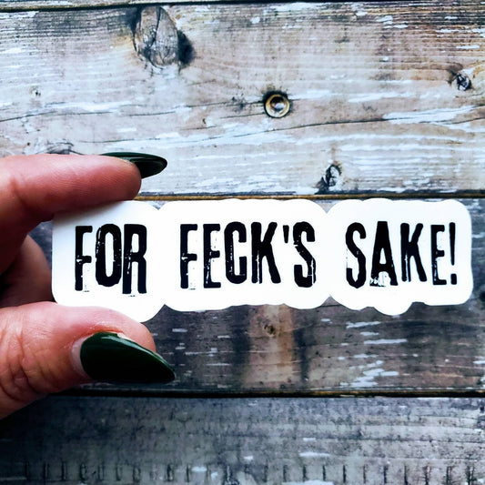 Fuck You Sticker, For Fecks Sake Sticker, Funny Sticker, Fuck off and Die Sticker